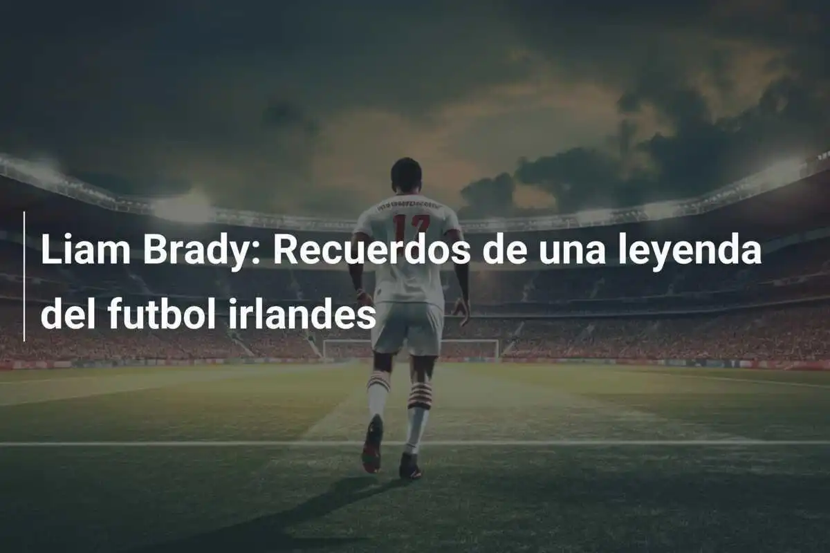 Liam Brady: Recuerdos de una leyenda del futbol irlandes