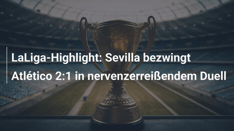 LaLiga-Highlight: Sevilla bezwingt Atlético 2:1 in nervenzerreißendem Duell