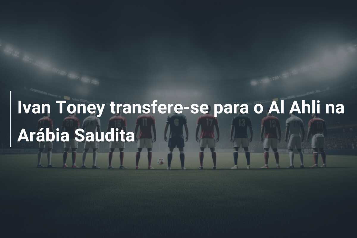 Ivan Toney transfere-se para o Al Ahli na Arábia Saudita