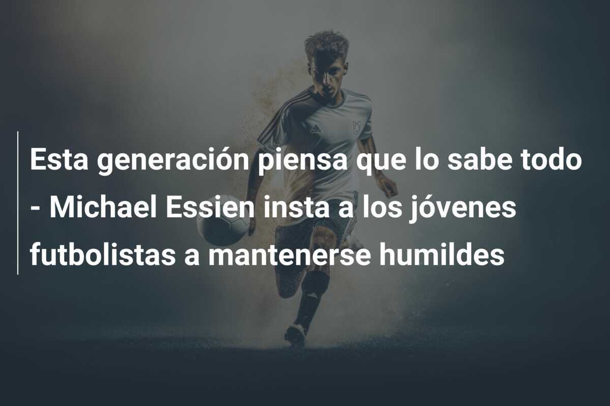 Esta generación piensa que lo sabe todo - Michael Essien insta a los jóvenes futbolistas a mantenerse humildes