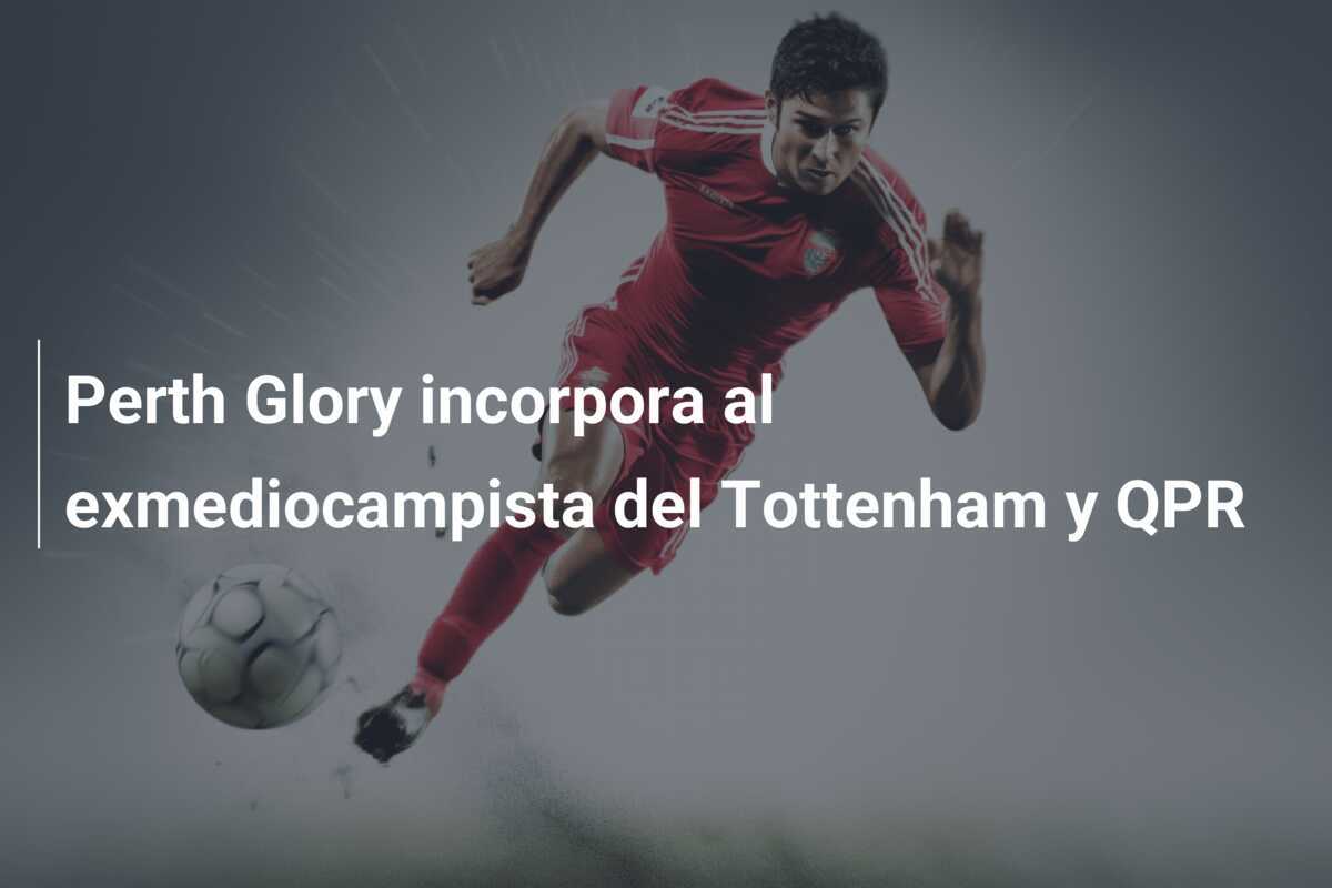 Perth Glory incorpora al exmediocampista del Tottenham y QPR