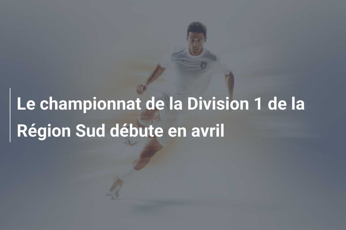 Le championnat de la Division 1 de la Région Sud débute en avril