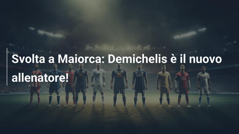 Svolta a Maiorca: Demichelis è il nuovo allenatore!