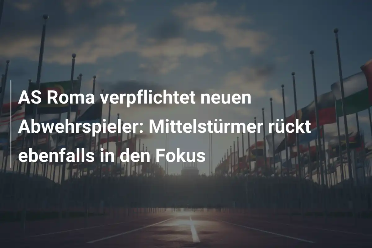 AS Roma verpflichtet neuen Abwehrspieler: Mittelstürmer rückt ebenfalls in den Fokus