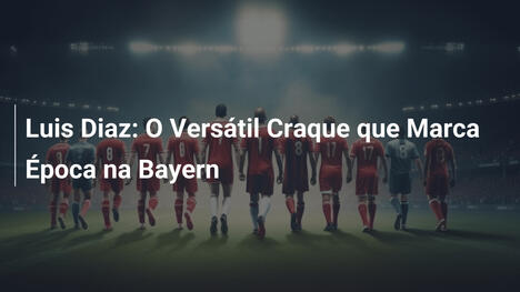 Luis Diaz: O Versátil Craque que Marca Época na Bayern