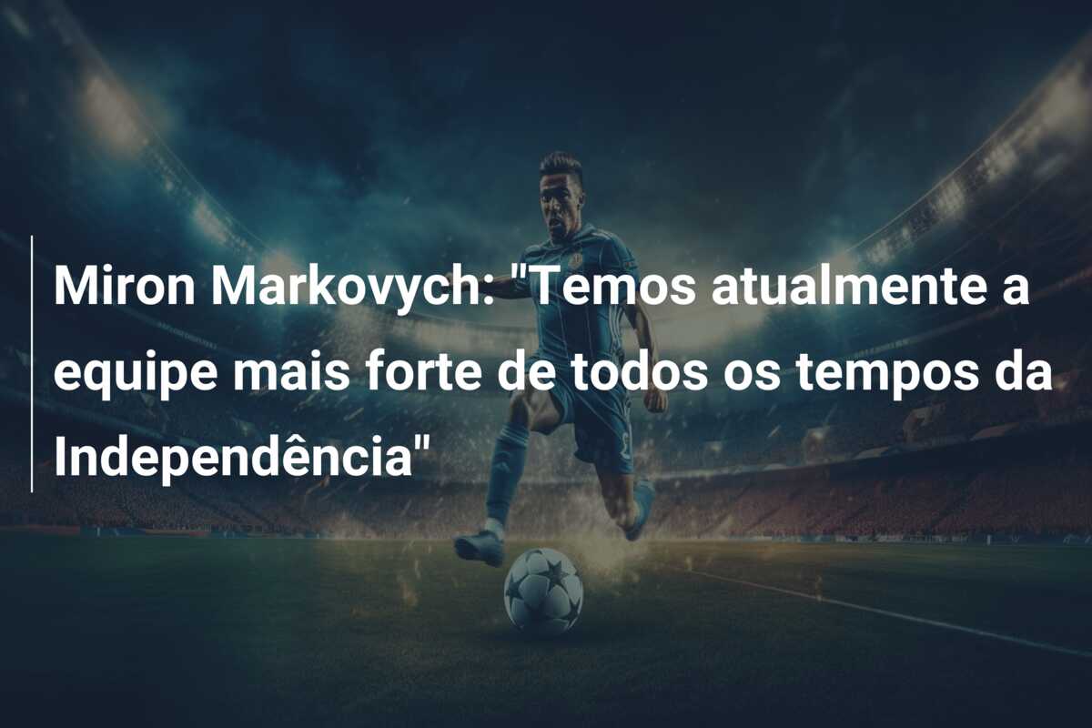 Miron Markovych: “Temos atualmente a equipe mais forte de todos os tempos da Independência”