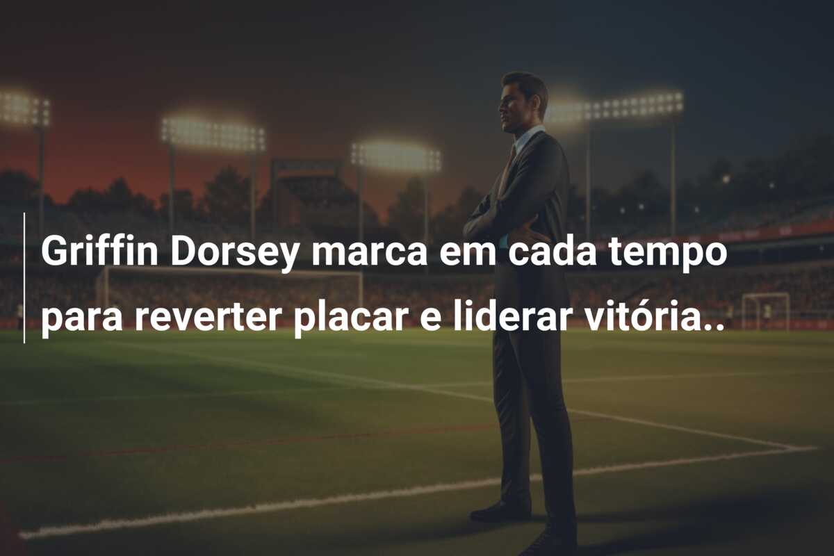 Griffin Dorsey marca em cada tempo para reverter placar e liderar vitória..