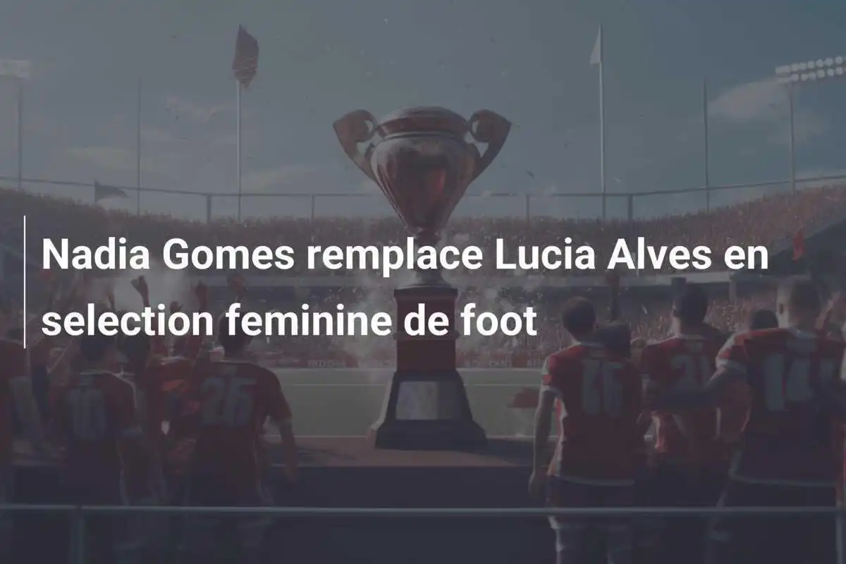 Nadia Gomes remplace Lucia Alves en selection feminine de foot