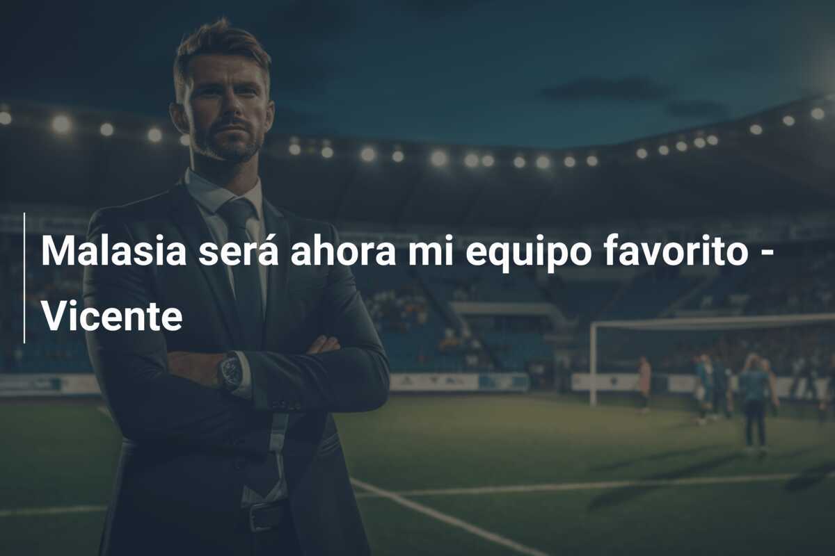 Malasia será ahora mi equipo favorito - Vicente