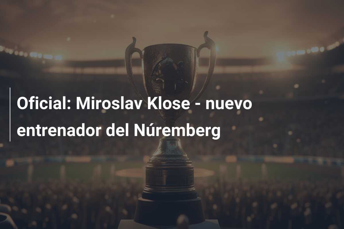 Oficial: Miroslav Klose – nuevo entrenador del Núremberg