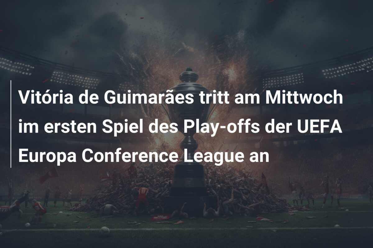 Vitória de Guimarães tritt am Mittwoch im ersten Spiel des Play-offs der UEFA Europa Conference League an