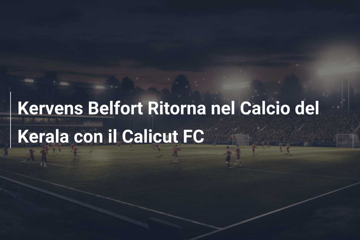 Kervens Belfort Ritorna nel Calcio del Kerala con il Calicut FC