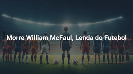 Morre William McFaul, Lenda do Futebol