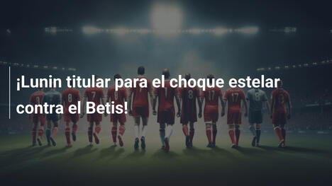 ¡Lunin titular para el choque estelar contra el Betis!