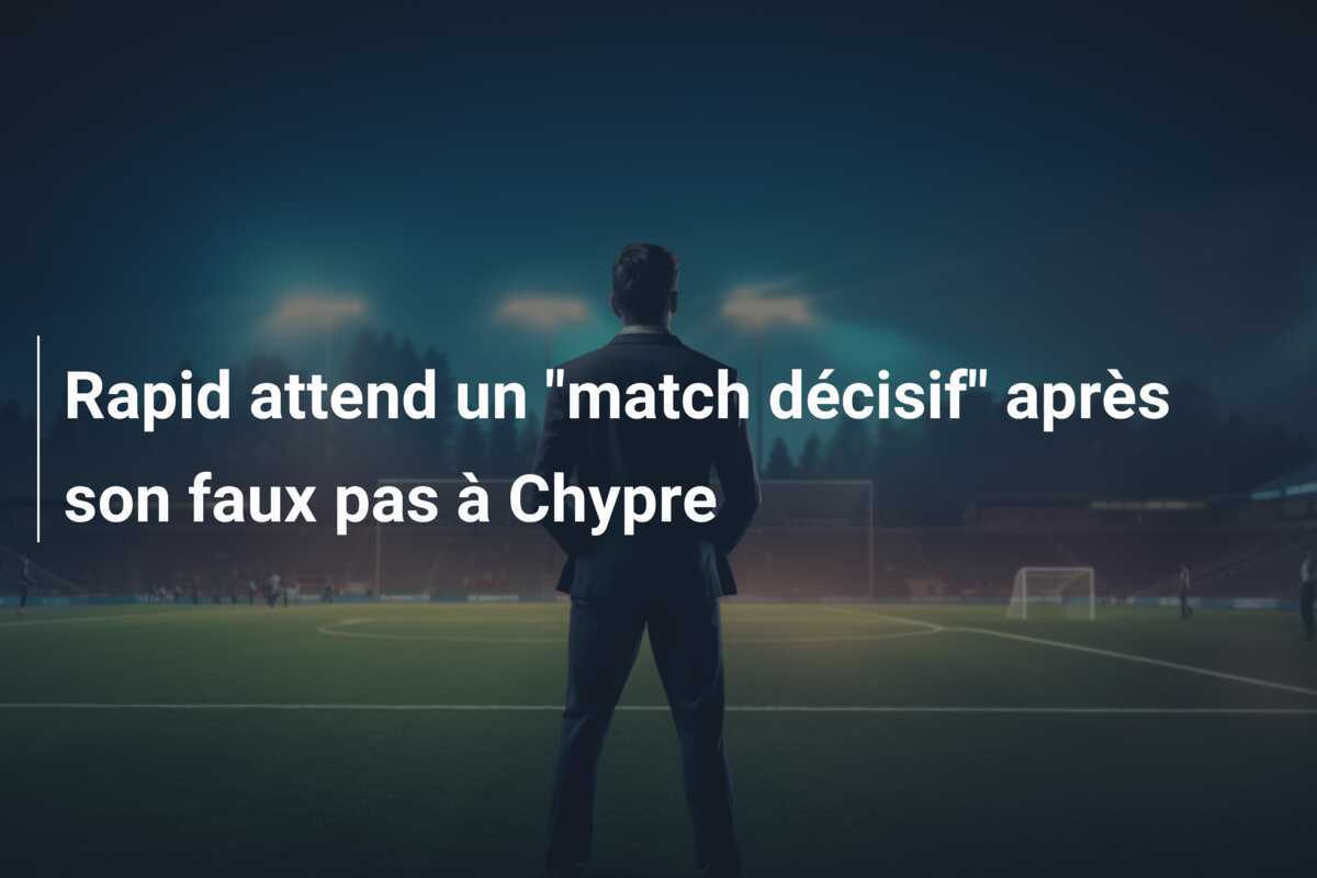 Rapid attend un "match décisif" après son faux pas à Chypre