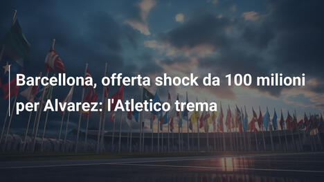 Barcellona, offerta shock da 100 milioni per Alvarez: l'Atletico trema