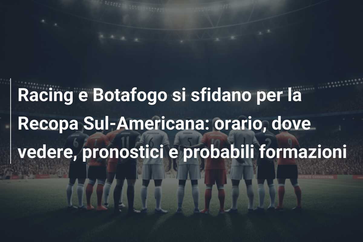 Racing e Botafogo si sfidano per la Recopa Sul-Americana: orario, dove vedere, pronostici e probabili formazioni