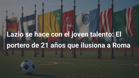 Lazio se hace con el joven talento: El portero de 21 años que ilusiona a Roma