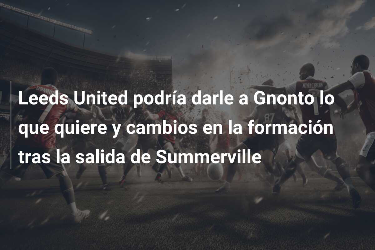 Leeds United podría darle a Gnonto lo que quiere y cambios en la formación tras la salida de Summerville