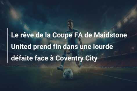 Le rêve de la Coupe FA de Maidstone United prend fin dans une lourde défaite face à Coventry City