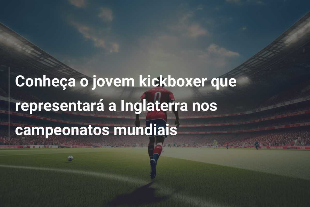 Conheça o jovem kickboxer que representará a Inglaterra nos campeonatos mundiais