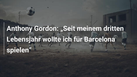 Anthony Gordon: "Seit meinem dritten Lebensjahr wollte ich für Barcelona spielen"