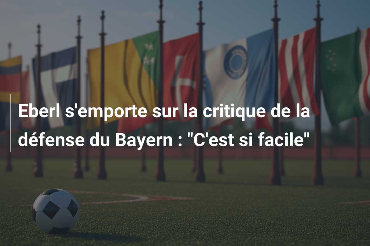 Eberl s'emporte sur la critique de la défense du Bayern : "C'est si facile"
