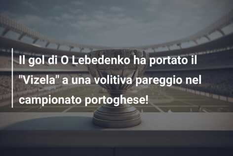 Il gol di O Lebedenko ha portato il “Vizela” a una volitiva pareggio nel campionato portoghese!