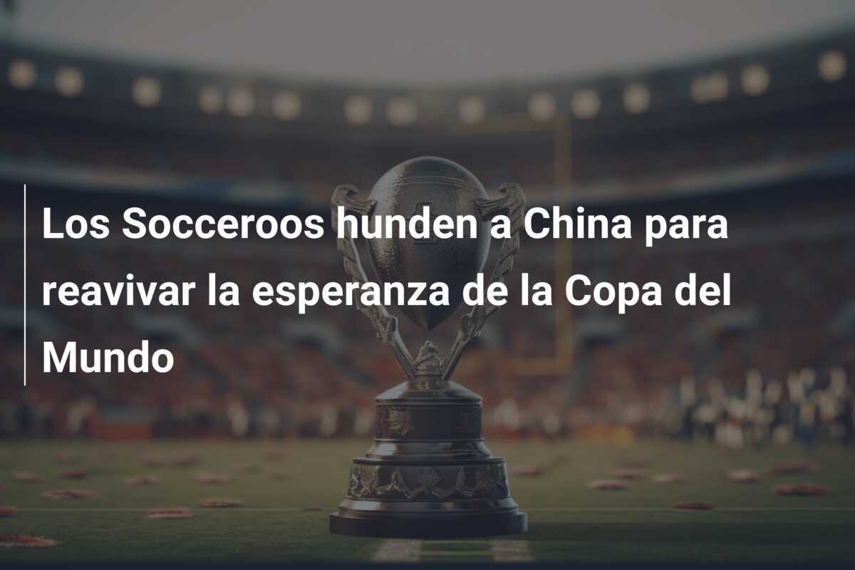 Los Socceroos hunden a China para reavivar la esperanza de la Copa del Mundo