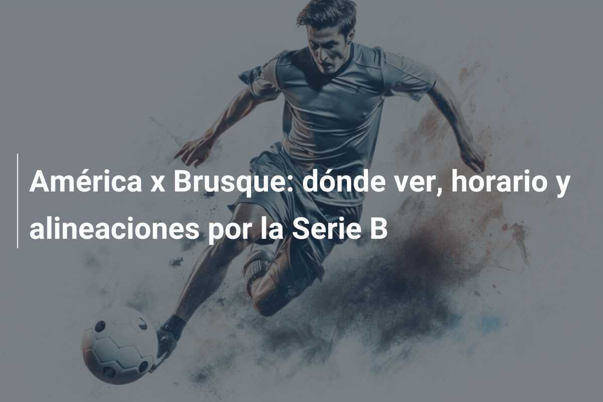 América x Brusque: dónde ver, horario y alineaciones por la Serie B