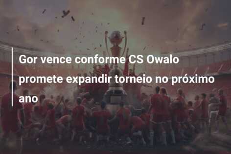 Gor vence conforme CS Owalo promete expandir torneio no próximo ano