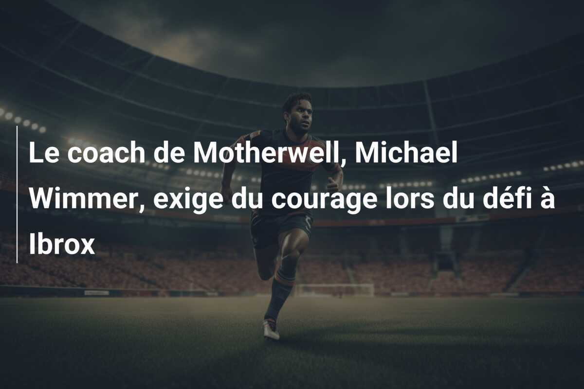 Le coach de Motherwell, Michael Wimmer, exige du courage lors du défi à Ibrox