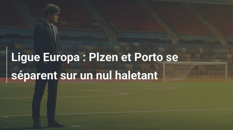 Ligue Europa : Plzen et Porto se séparent sur un nul haletant