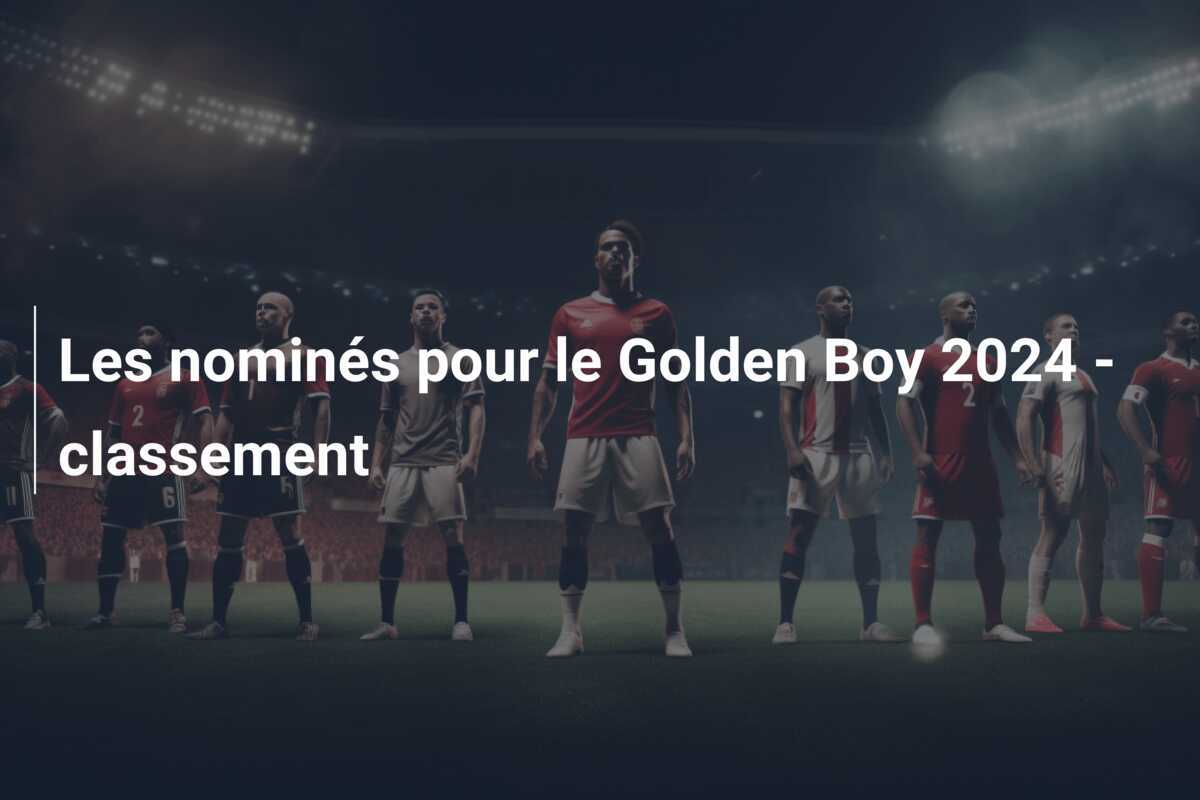 Les nominés pour le Golden Boy 2024 - classement