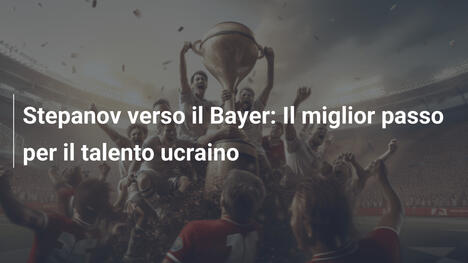 Stepanov verso il Bayer: Il miglior passo per il talento ucraino