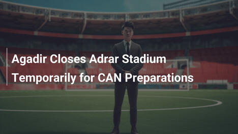 Agadir chiude temporaneamente lo stadio Adrar per i preparativi della CAN