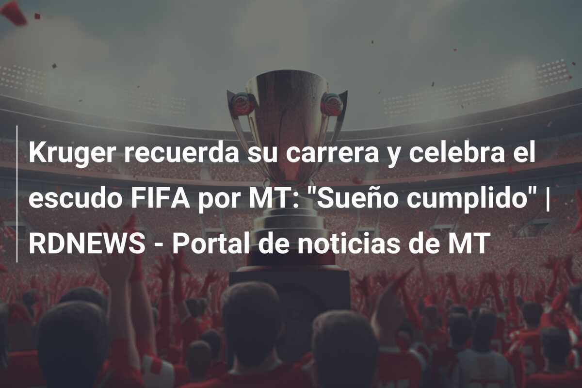 Kruger recuerda su carrera y celebra el escudo FIFA por MT: "Sueño cumplido" | RDNEWS - Portal de noticias de MT