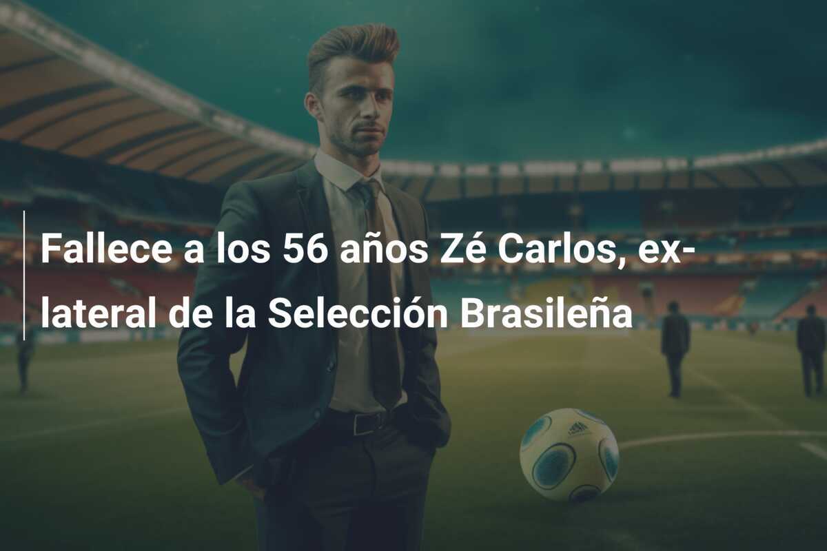 Fallece a los 56 años Zé Carlos, ex-lateral de la Selección Brasileña