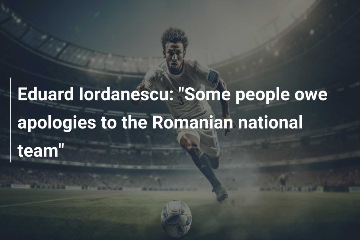 Eduard Iordanescu: “Some people owe apologies to the Romanian national team”