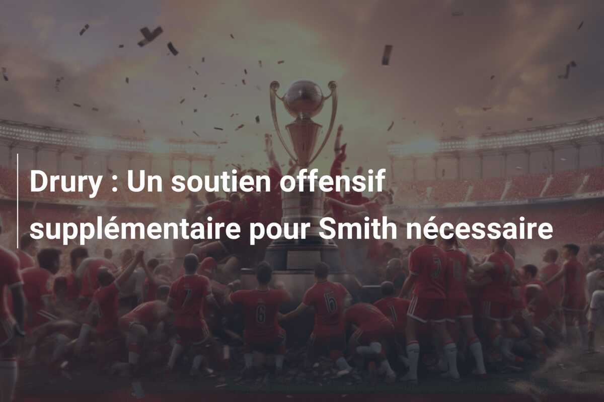 Drury : Un soutien offensif supplémentaire pour Smith nécessaire