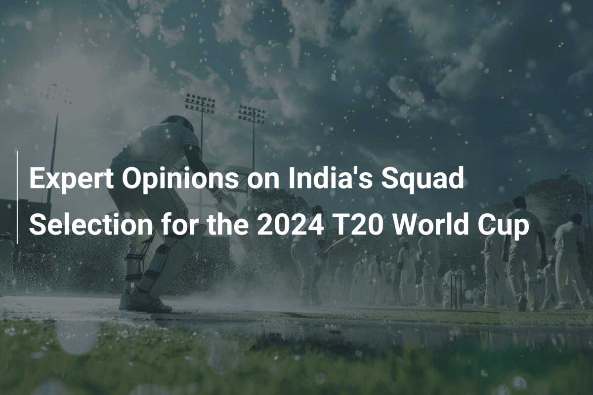 Expert Opinions on India's Squad Selection for the 2024 T20 World Cup ...