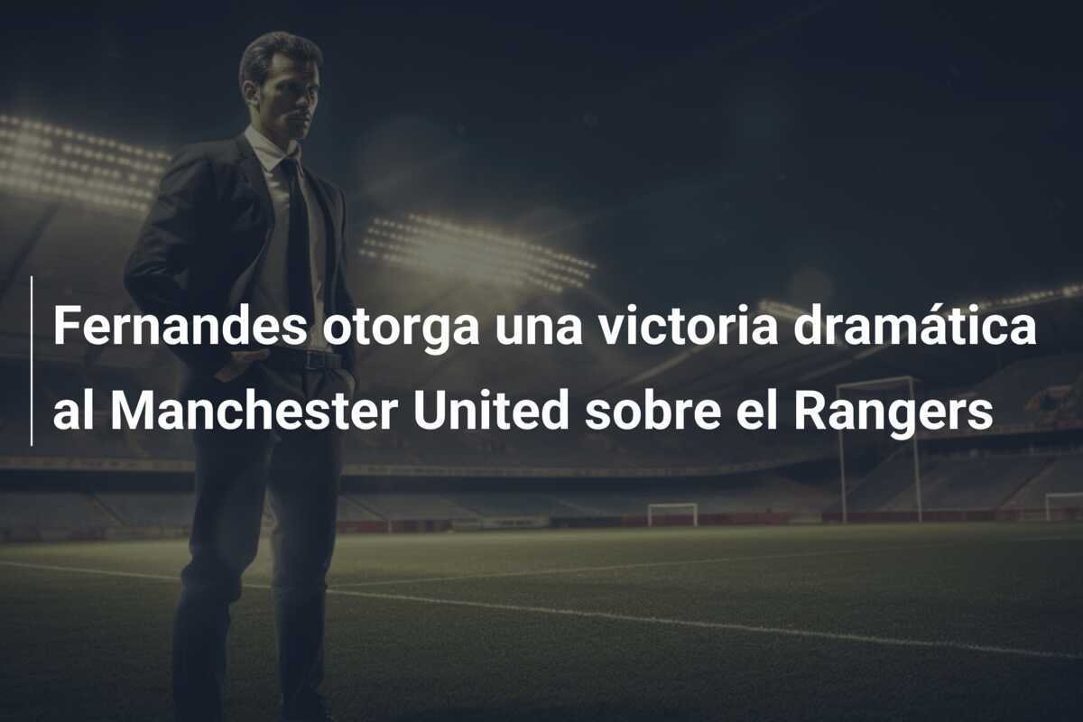 Fernandes otorga una victoria dramática al Manchester United sobre el Rangers