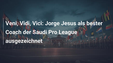 Veni, Vidi, Vici: Jorge Jesus als bester Coach der Saudi Pro League ausgezeichnet