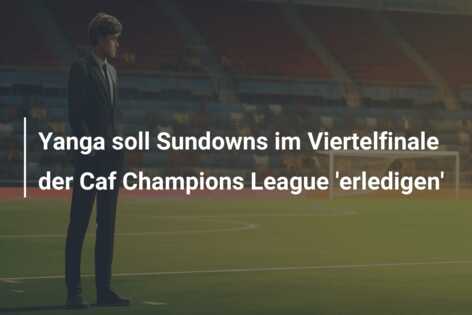Yanga soll Sundowns im Viertelfinale der Caf Champions League ‘erledigen’