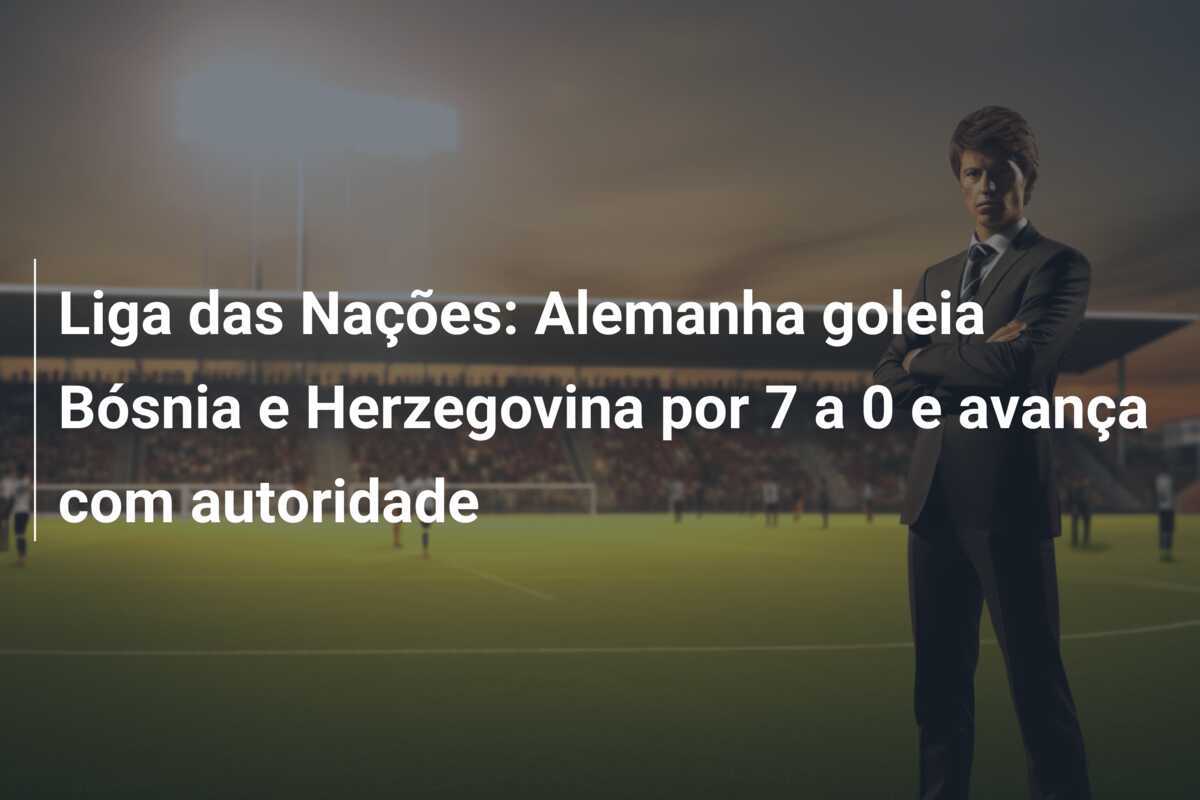 Liga das Nações: Alemanha goleia Bósnia e Herzegovina por 7 a 0 e avança com autoridade