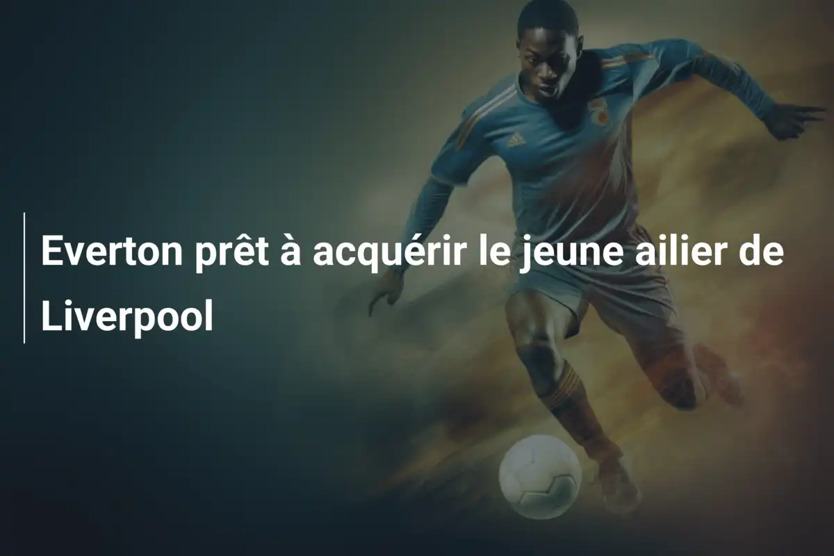 Everton prêt à acquérir le jeune ailier de Liverpool