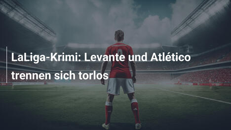 LaLiga-Krimi: Levante und Atlético trennen sich torlos