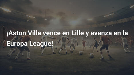 ¡Aston Villa vence en Lille y avanza en la Europa League!
