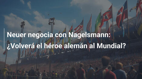 Neuer negocia con Nagelsmann: ¿Volverá el héroe alemán al Mundial?
