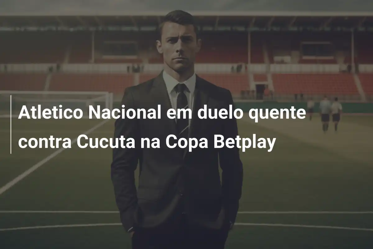 Atletico Nacional em duelo quente contra Cucuta na Copa Betplay